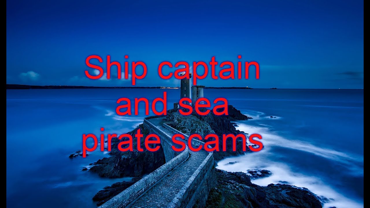 Ship captain and sea pirate scams!