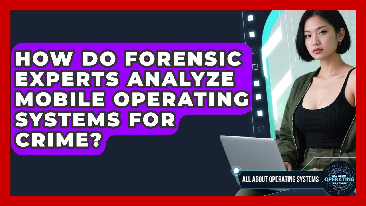 How Do Forensic Experts Analyze Mobile Operating Systems For Crime? - All About Operating Systems