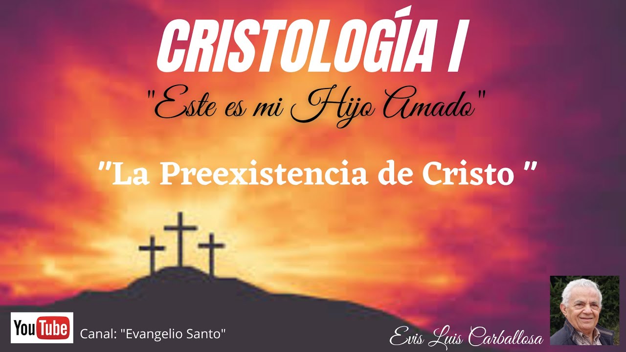 La preexistencia de Cristo, Cristología I, Evis Luis Carballosa; Juan 1