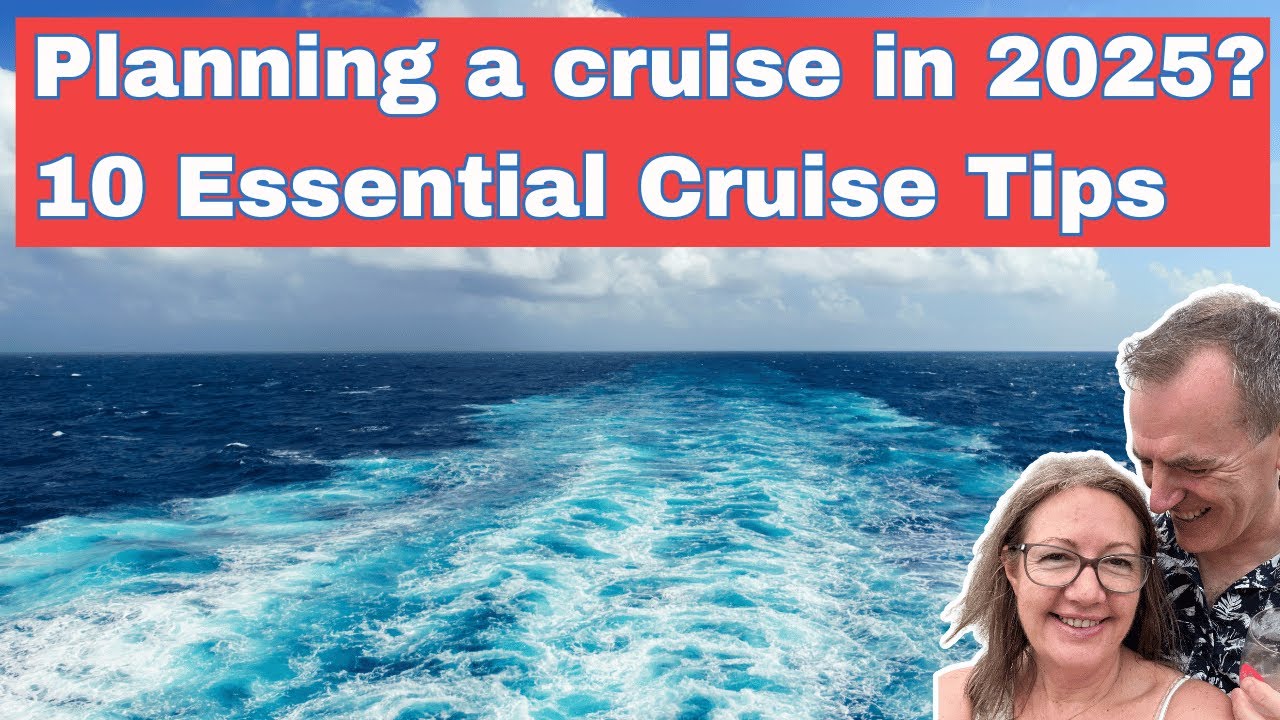 Planning a Cruise in 2025? Don&rsquo;t Miss These 10 Essential Tips