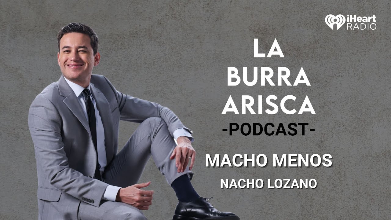 LA BURRA ARISCA | EP 144: MACHO MENOS | NACHO LOZANO