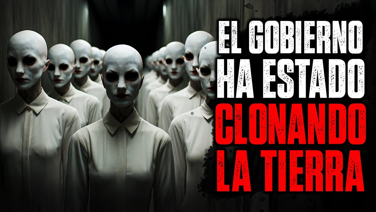 El gobierno ha estado CLONANDO la tierra / Creepypasta