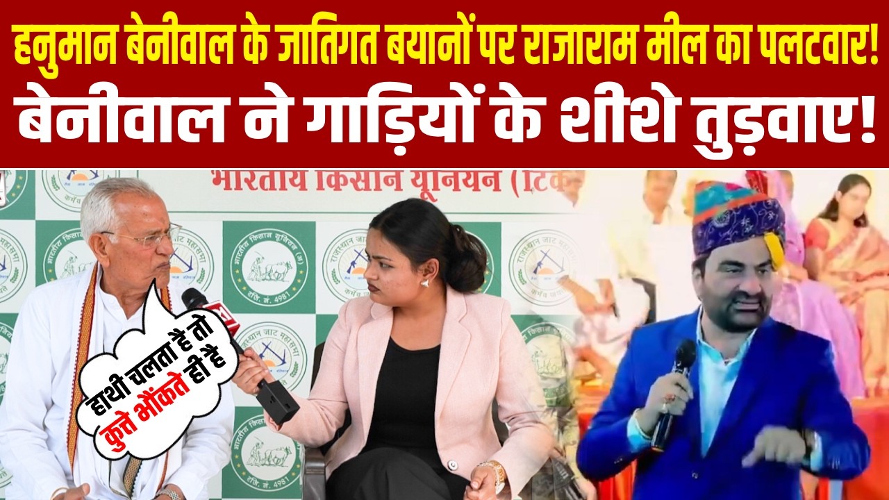 Hanuman Beniwal के जातिगत बयानों पर Rajaram meal का पलटवार! बेनीवाल ने गाड़ियों के शीशे तुड़वाए!