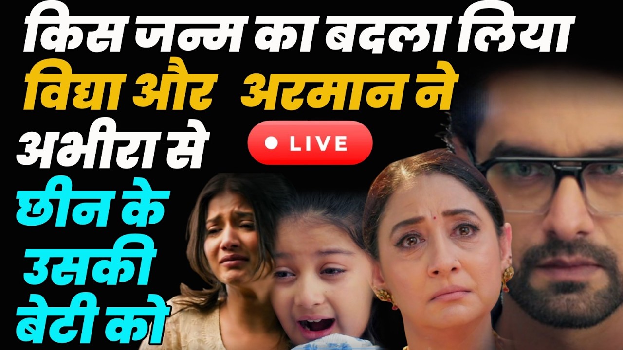 YRKKH 5 Live Today : किस जन्म का बदला लिया विद्द्या और अरमान ने अभीरा से छीन के उसकी बेटी को