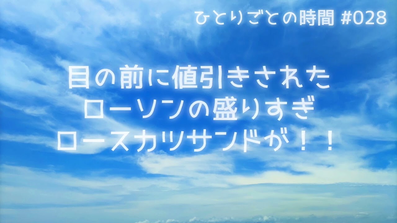 ひとりごとの時間 #028 ｜ 目の前に値引きされたローソンの盛りすぎロースカツサンドが！！