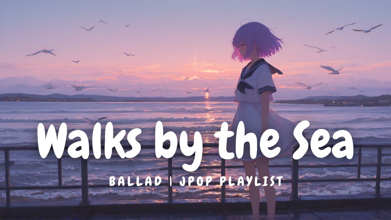 【Ballad Playlist】自由に生まれて — 海辺の散歩 🌊｜Relax/Study/Working/Focus