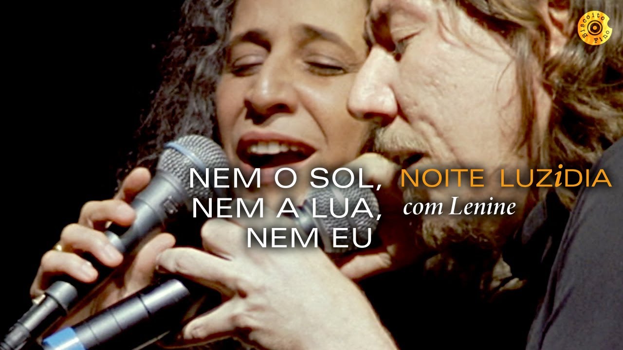 Maria Bethânia - "Nem o Sol, Nem a lua, Nem eu" com Lenine - Noite Luzidia (Ao Vivo)