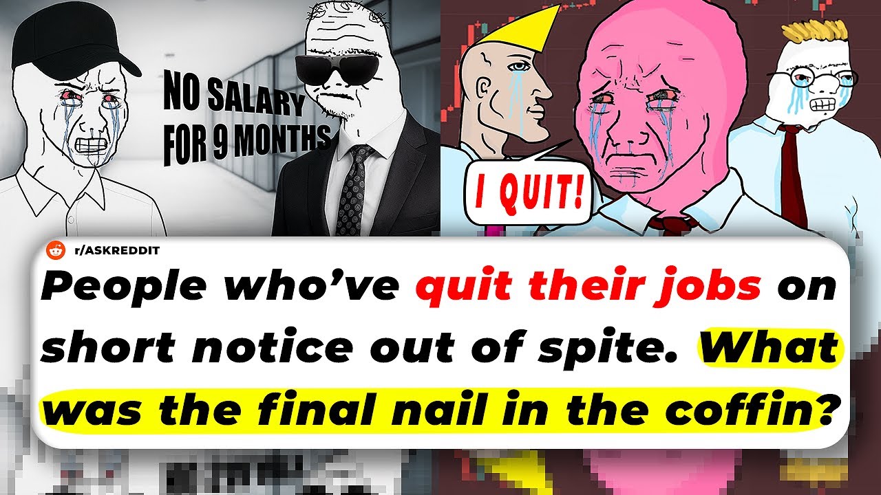 People Who've Quit Their Jobs On Short Notice Out Of Spite. What Was The Final NAIL In The COFFIN?