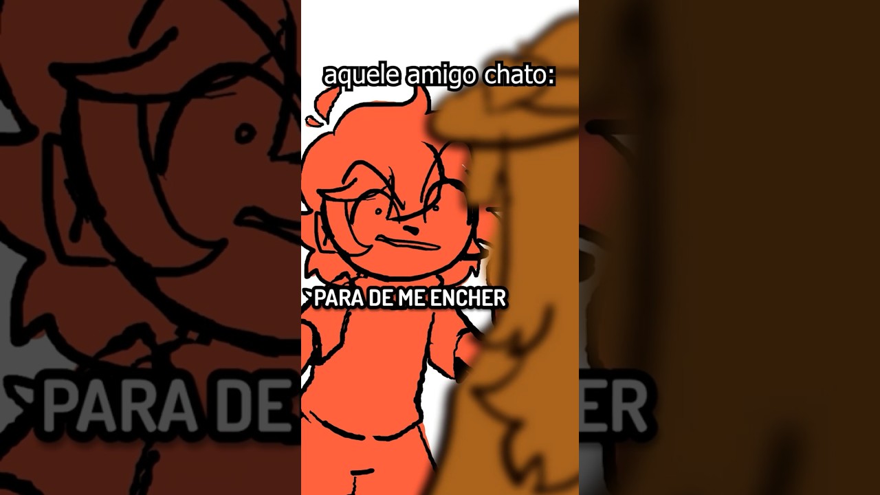 aquele amigo chato...