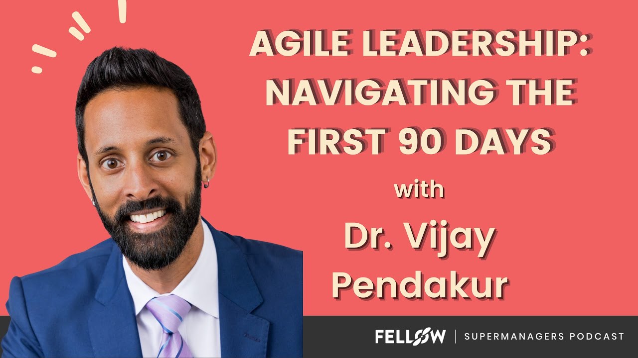 Agile Leadership: Navigating the First 90 Days with Dr. Vijay Pendakur | Supermanagers | Fellow.app