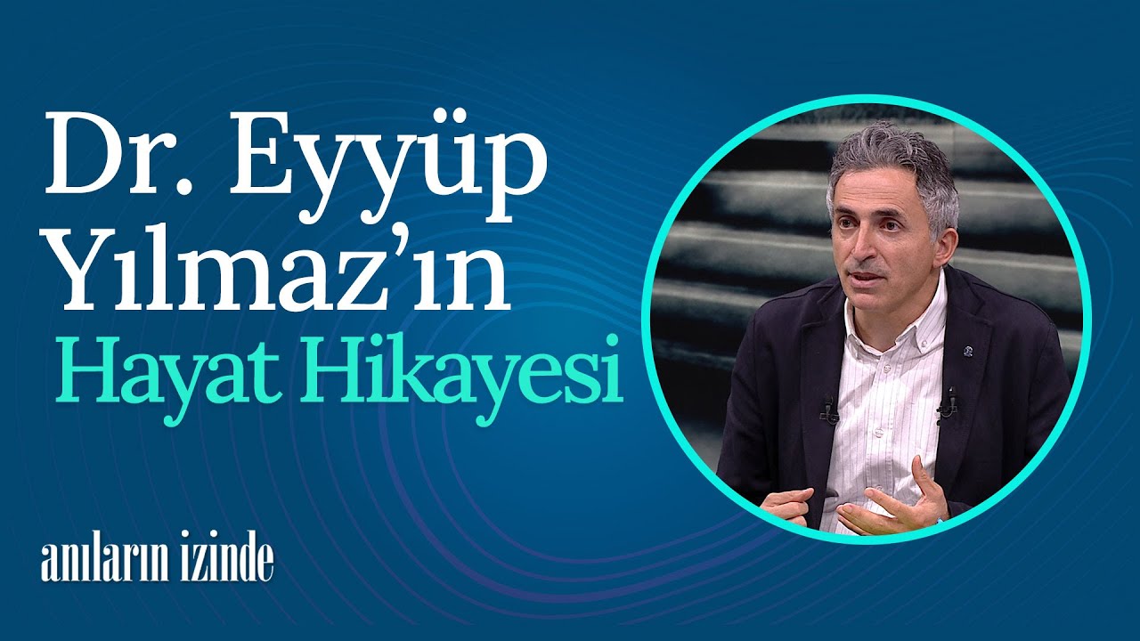 Dr. Eyyüp Yılmaz'ın Hayat Hikayesi | Anıların İzinde