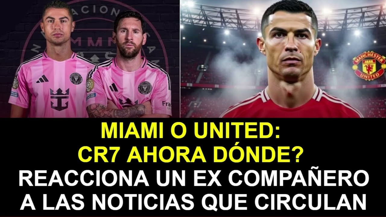 🚨 MIAMI O UNITED: CR7 AHORA DÓNDE? REACCIONA UN EX COMPAÑERO A LAS NOTICIAS QUE CIRCULAN