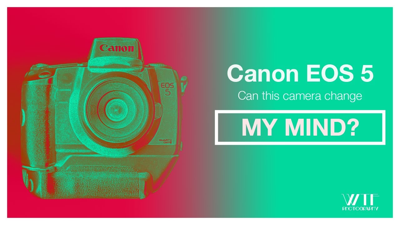Can the Canon EOS5 CHANGE MY MIND?