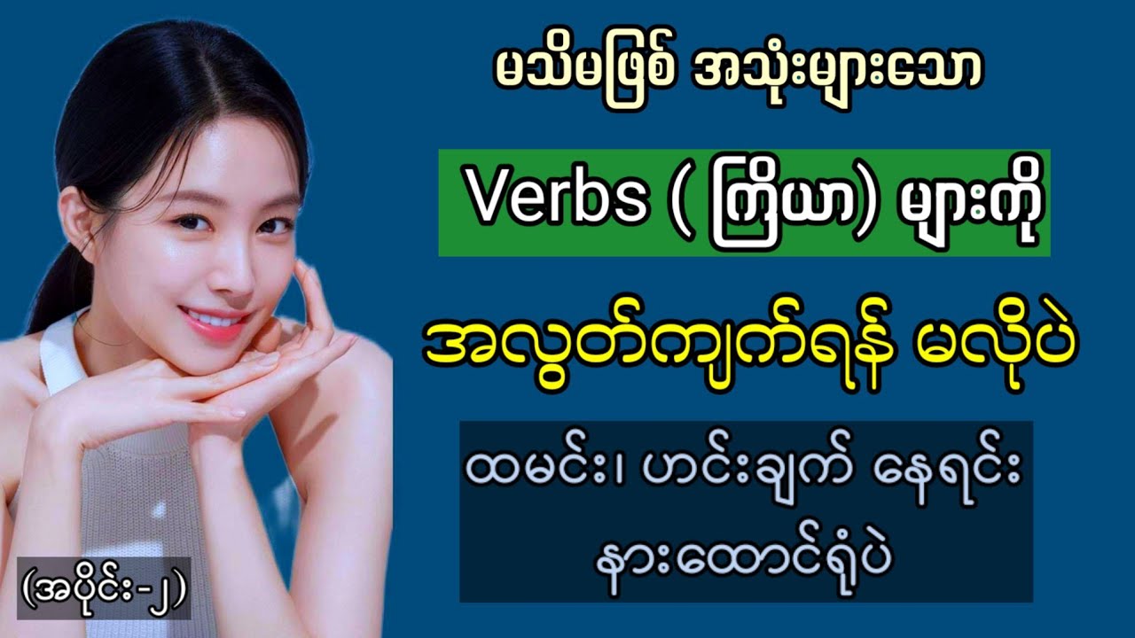 မသိမဖြစ် အသုံးများသော (Verbs ကြိယာ) ကို ဝါကျနှင့် တွဲလေ့လာသော အင်္ဂလိပ်စကားပြောများ။ Learning Verbs.