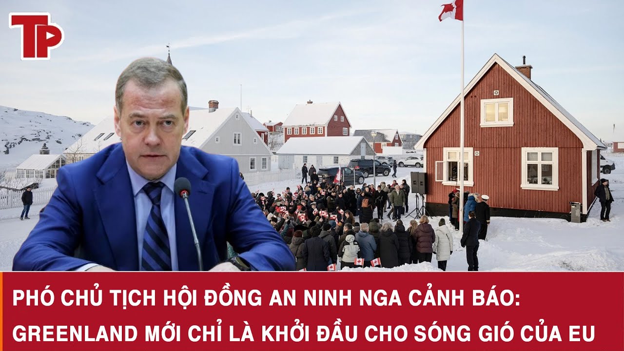 Phó Chủ tịch Hội đồng An ninh Nga cảnh báo: Greenland mới chỉ là khởi đầu cho sóng gió của EU