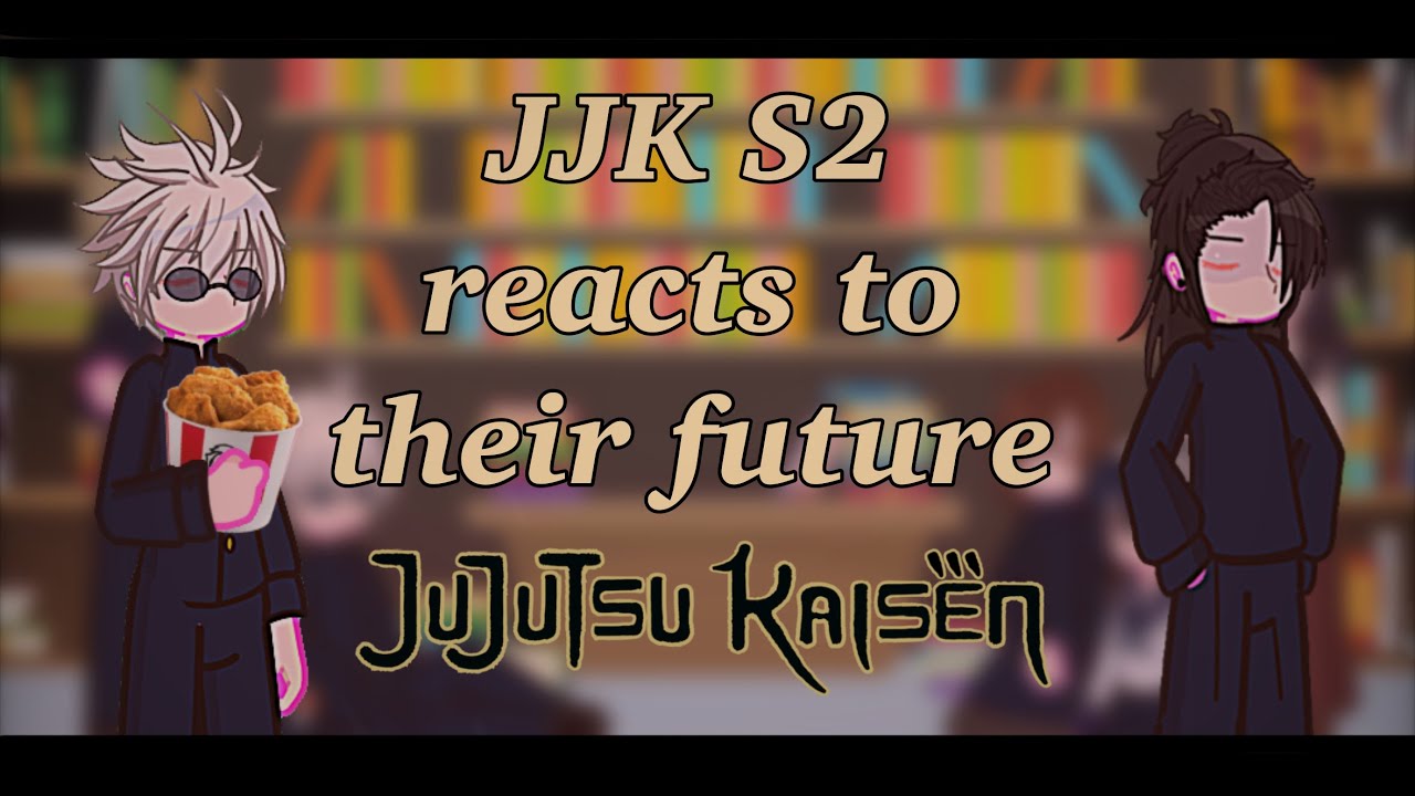 JJK S2 reacts to their future||Season 2 JJK||GL2||2/3