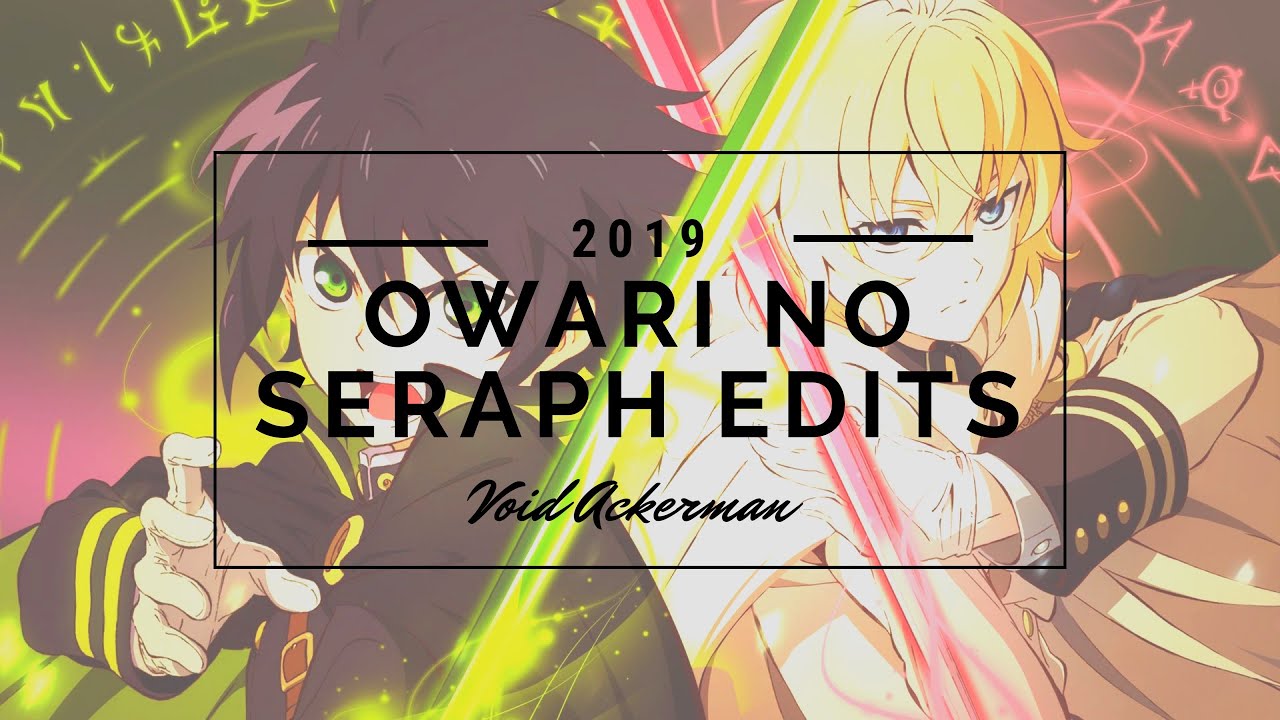 Owari No Seraph Edits 2019