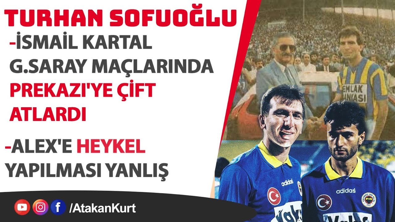 Turhan Sofuoğlu: İsmail Kartal G.saray maçlarında Strese girerdi. Alex'e heykel yapılması yanlış