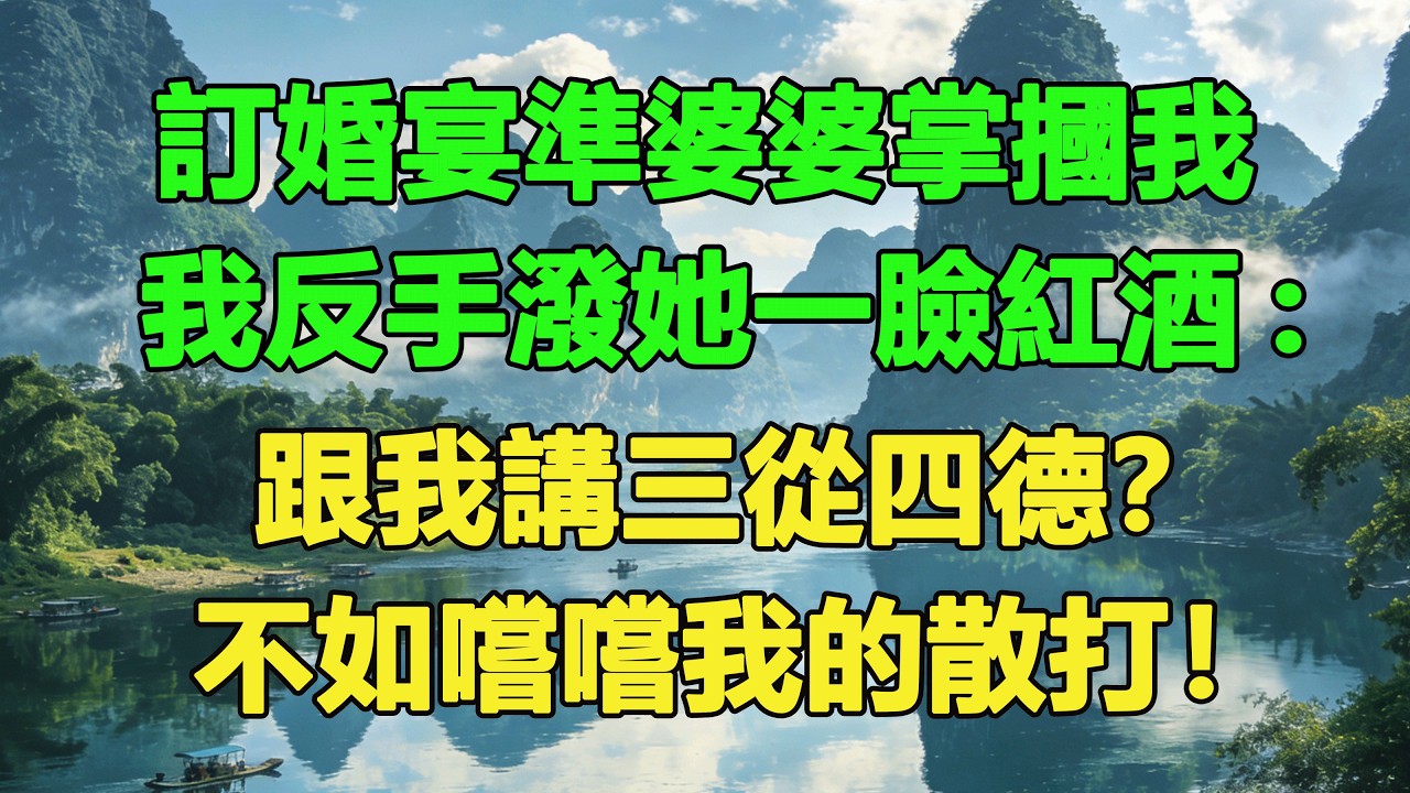 訂婚宴準婆婆掌摑我，我反手潑她一臉紅酒:跟我講三從四德？不如嚐嚐我的散打！#養老 #聰明老人 #為人處世#生活經驗#情感故事#故事#小說#戀愛