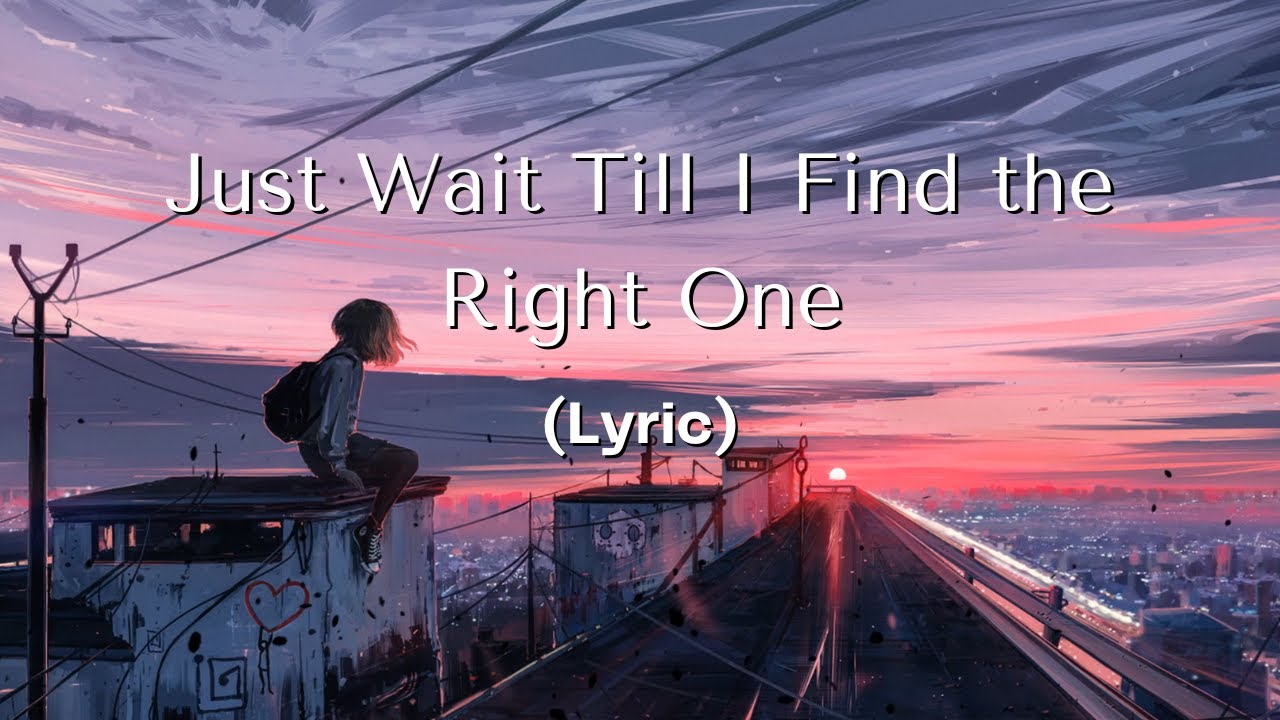 Heartfelt Love Song &ndash; Just Wait Till I Find the Right One