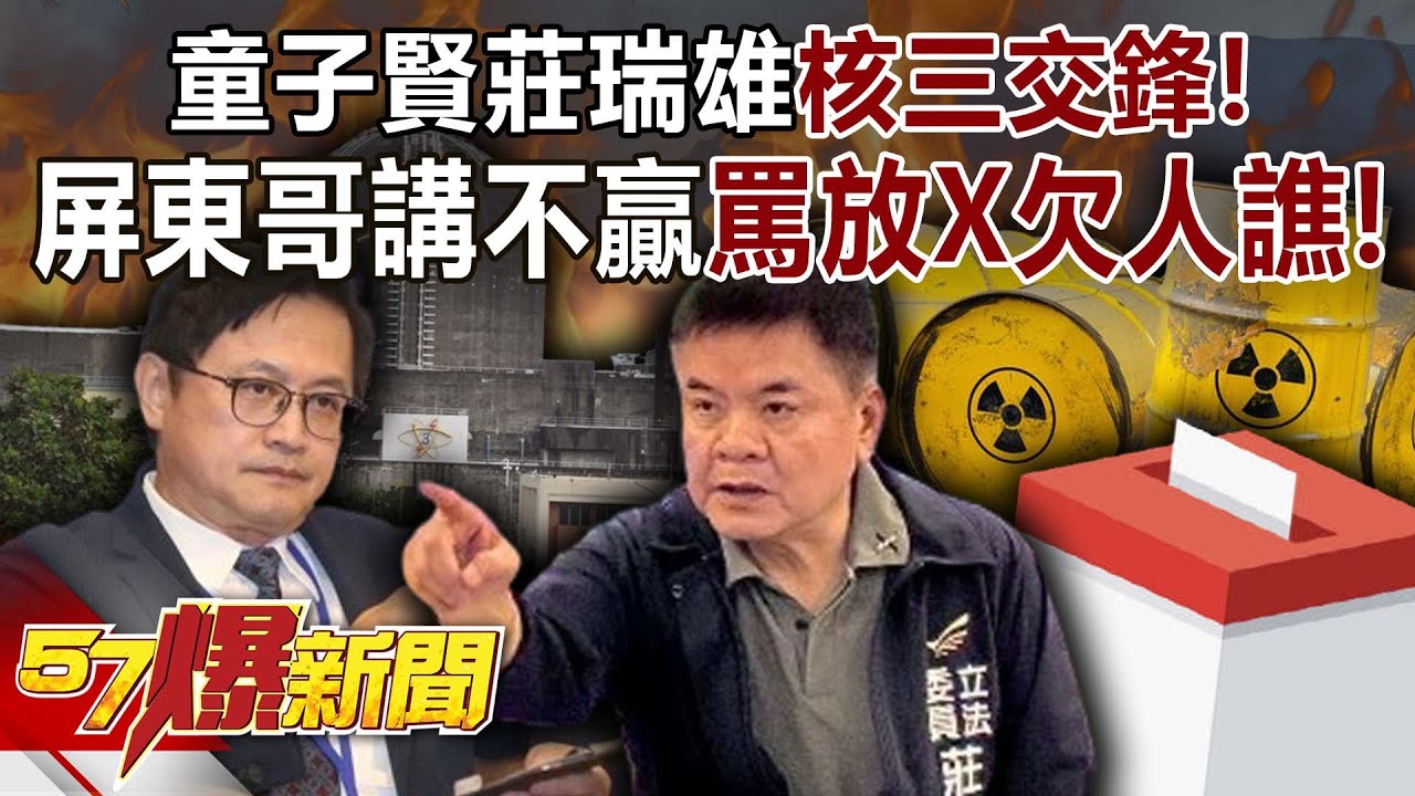 童子賢莊瑞雄「核三交鋒」！ 屏東哥講不贏就罵人放X欠人譙！-黃暐瀚 黃揚明 羅旺哲 鍾沛君 徐俊相《57爆新聞》20250815-5