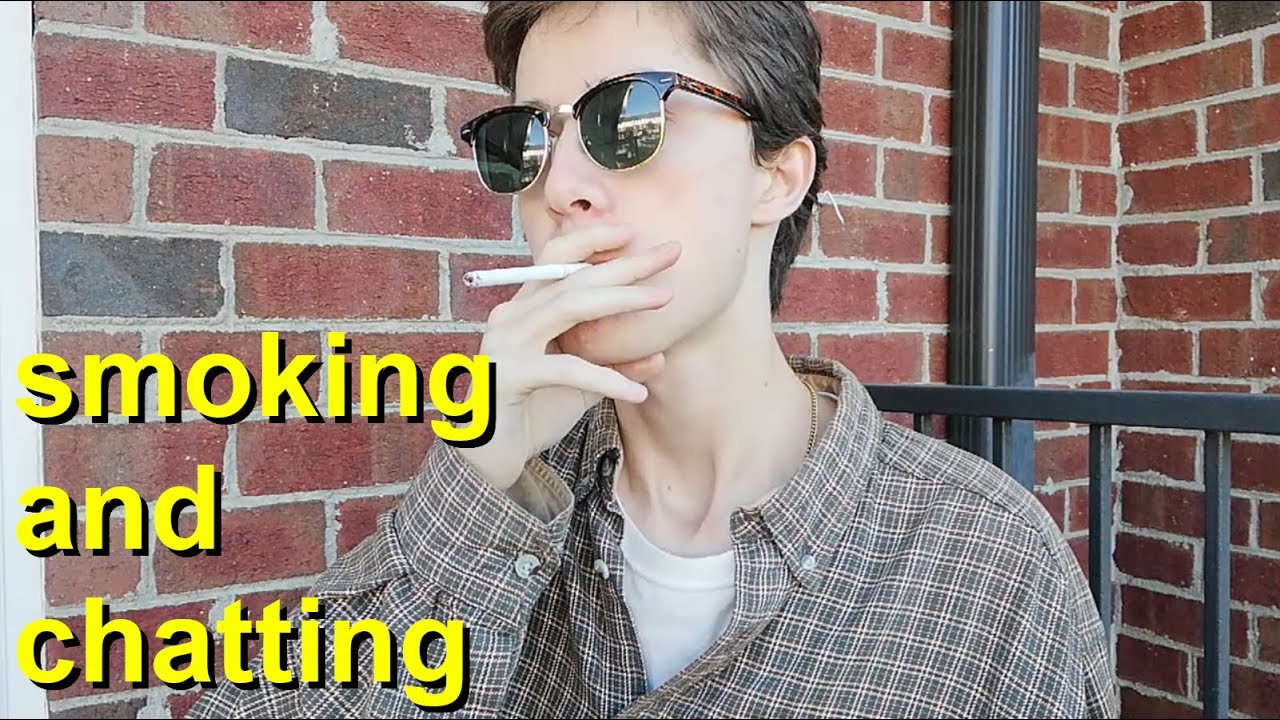smoking a cigarette and chatting about life