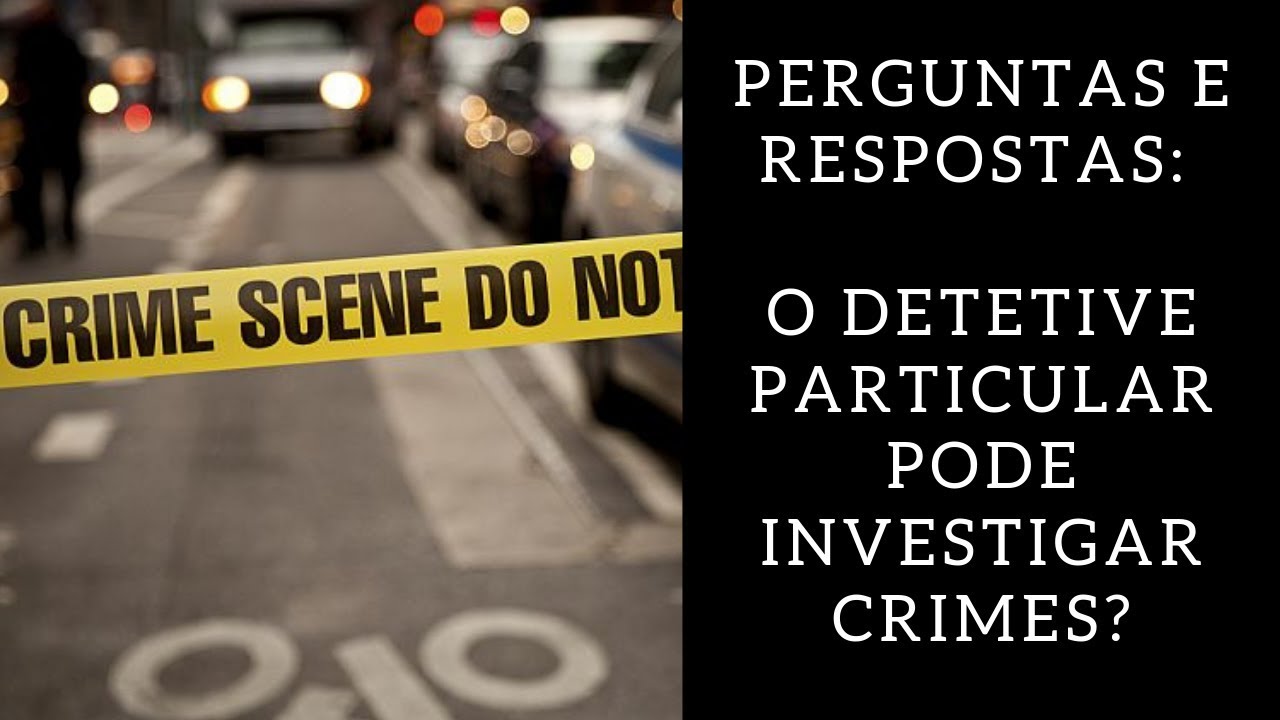 Perguntas e respostas: o Detetive Particular pode investigar crimes?