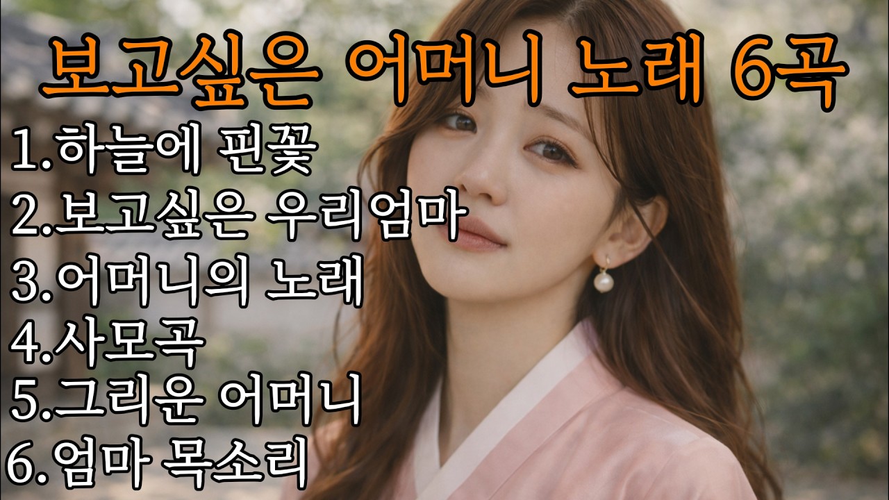 어머니 생각 날 때 듣는 노래 6 곡.하늘 가신 어머니 보고 싶어요.