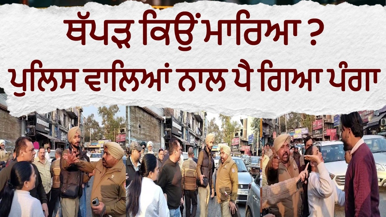ਥੱਪੜ ਕਿਉਂ ਮਾਰਿਆ,ਪੁਲਿਸ ਵਾਲਿਆਂ ਨਾਲ ਪੈ ਗਿਆ ਪੰਗਾ, ਸੜਕ ਵਿਚਾਲੇ ਜ਼ਬਰਦਸਤ ਹੰਗਾਮਾ !