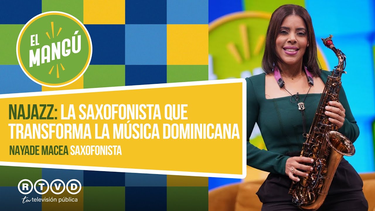 El Mangú de la Mañana | Najazz: La saxofonista que transforma la música dominicana | Nayade Macea