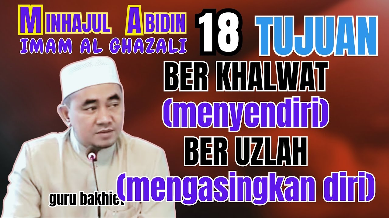 Minhajul Abidin BER KHALWAT (menyendiri) dan BER UZLAH (mengasingkan diri) . guru bakhiet