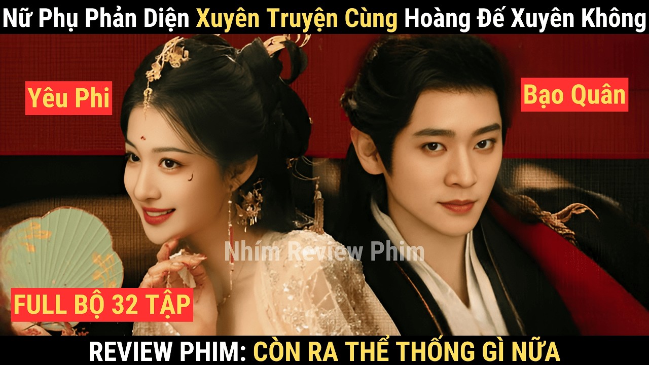 Review Phim(Full): Nữ Phụ Phản Diện Xuyên Truyện Cùng Hoàng Đế Xuyên Không | Còn Ra Thể Thống Gì Nữa