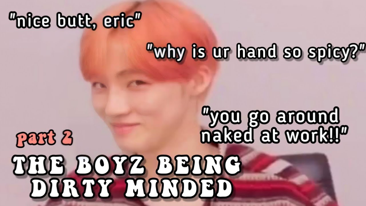 THE BOYZ being DIRTY MINDED | Part 2