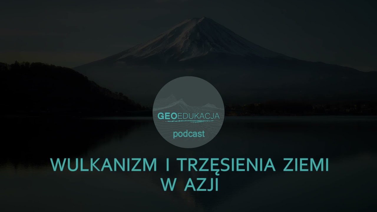 Wulkanizm i trzęsienia ziemi w Azji - podcast GeoEdukacja