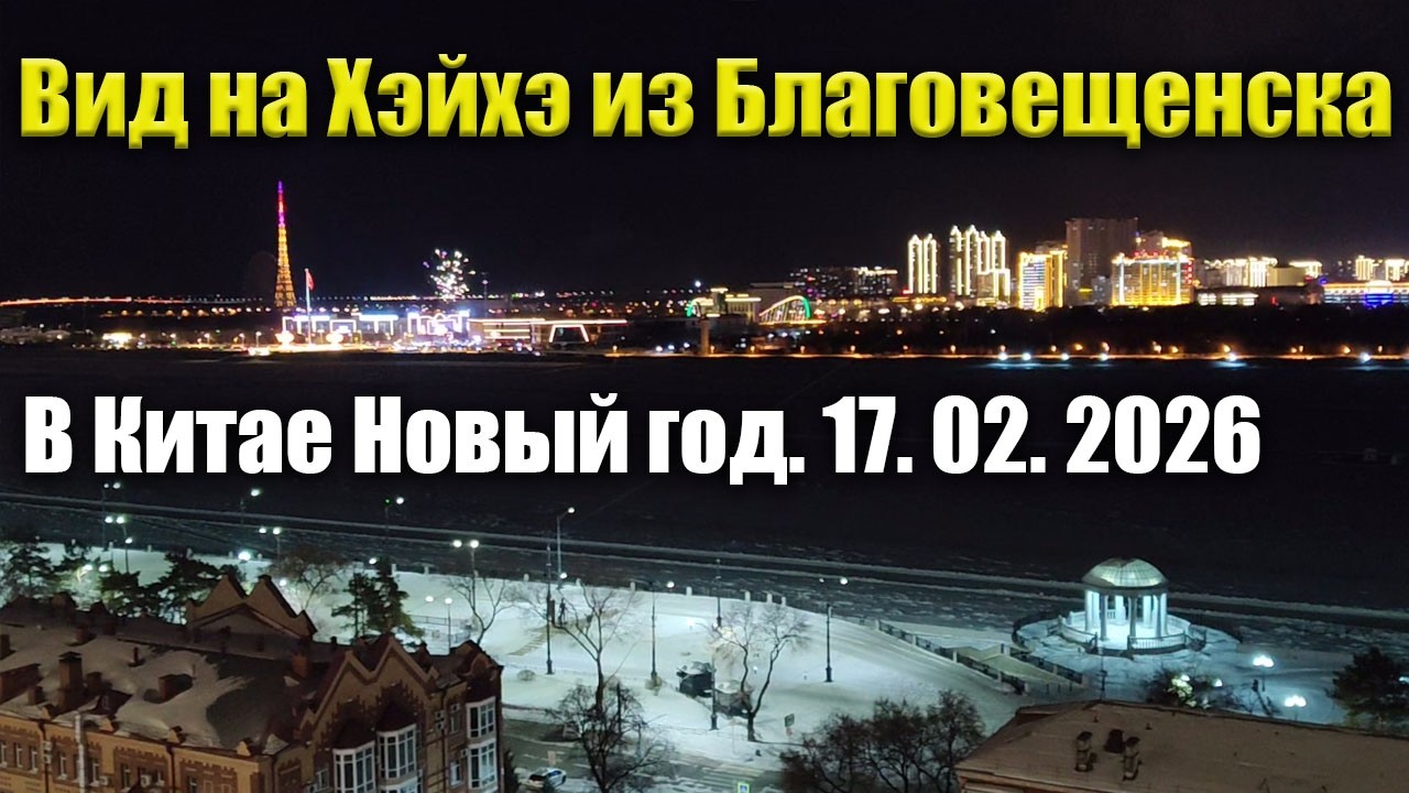 Вид на Хэйхэ из Благовещенска. В Китае - Новый год. 17 февраля 2026