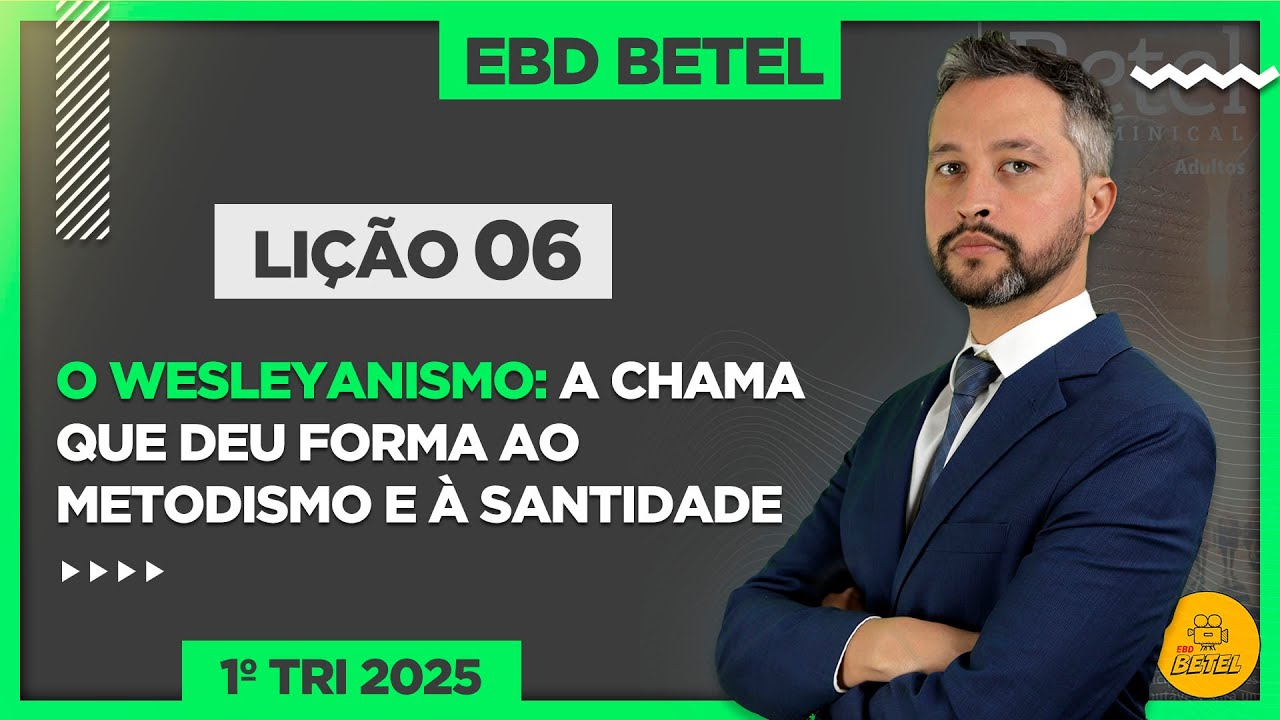 Lição 06 O wesleyanismo: a chama que deu forma ao metodismo e à santidade - EBD Betel