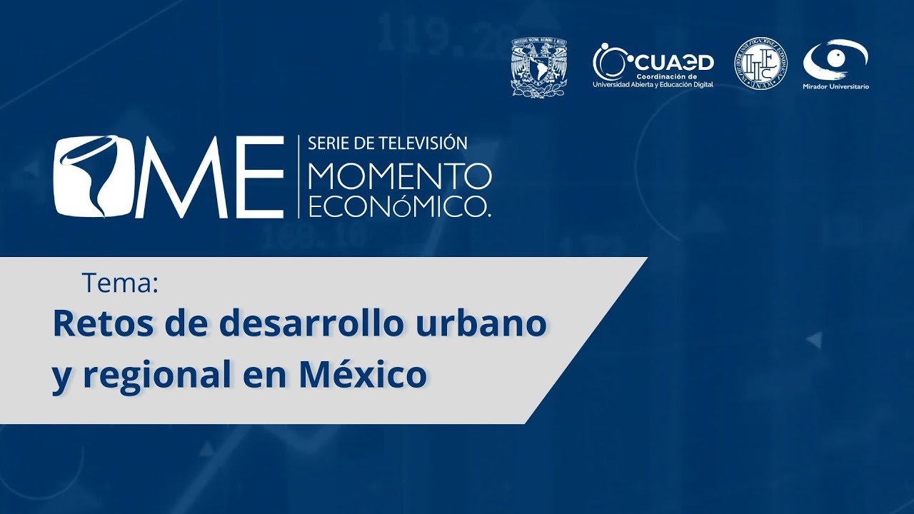 Retos de desarrollo urbano y regional en México | Momento Económico T4