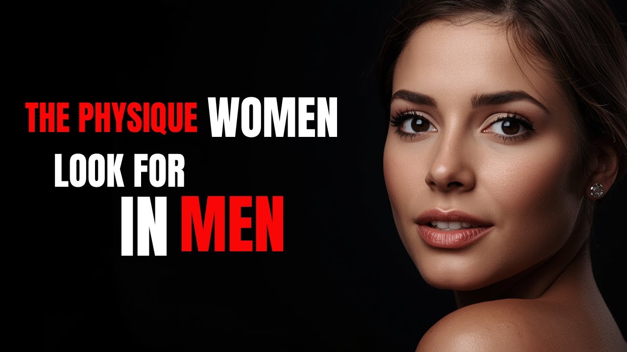 What Women Really Look for in a Man's Physique -4 Surprising Traits