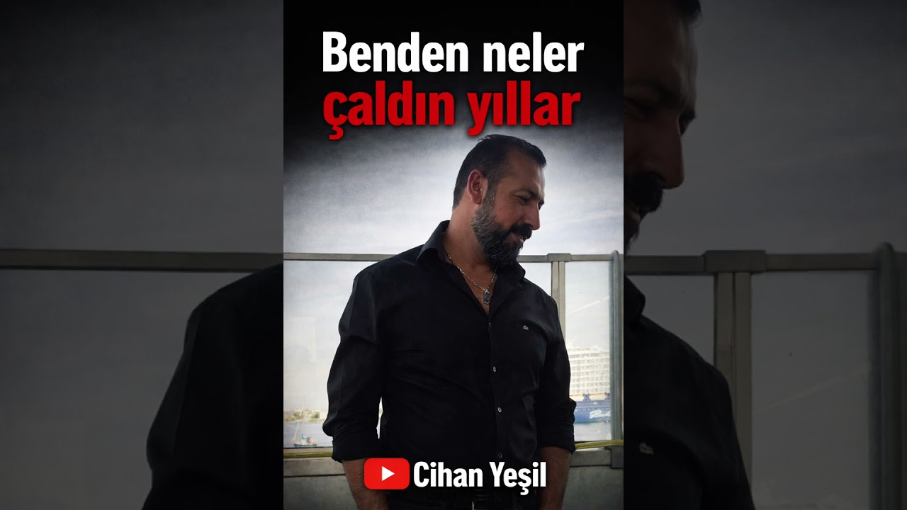 Benden neler çaldın yıllar -CİHAN YEŞİL 