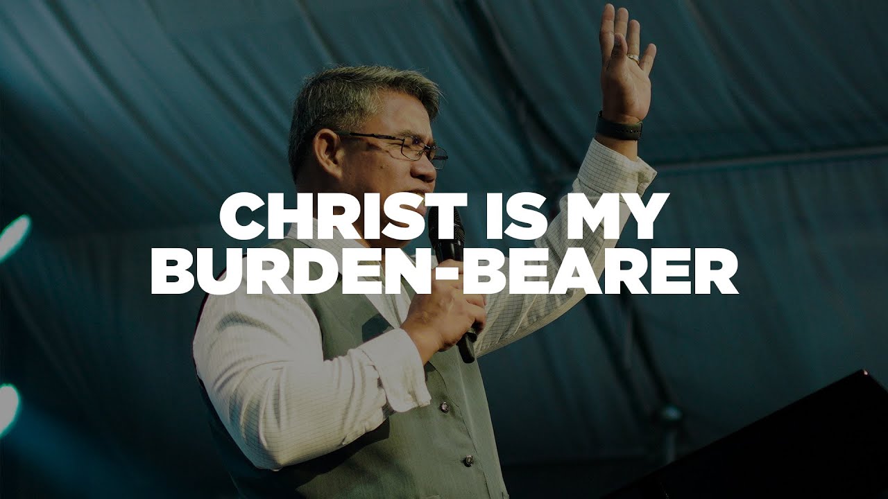 Christ is my Burden-Bearer | Pastor William Galang
