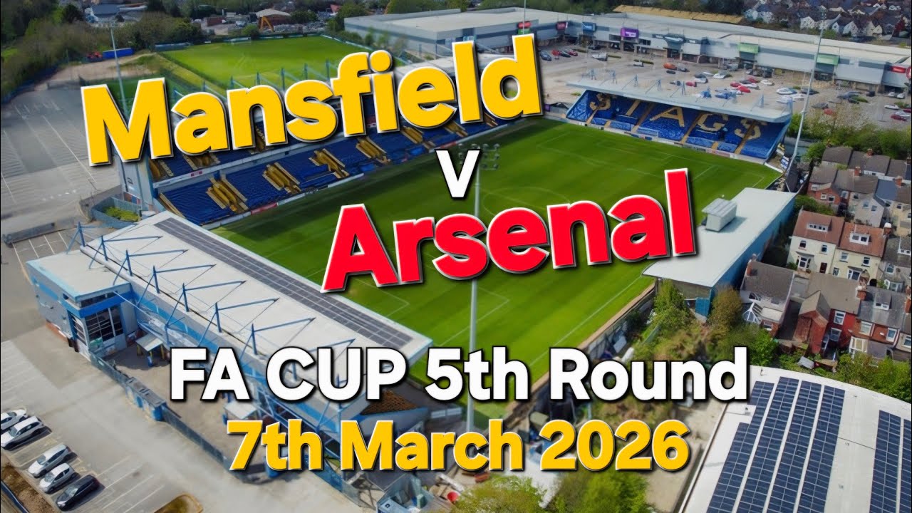 Mansfield V Arsenal FA CUP 5th Round 7th March 2026