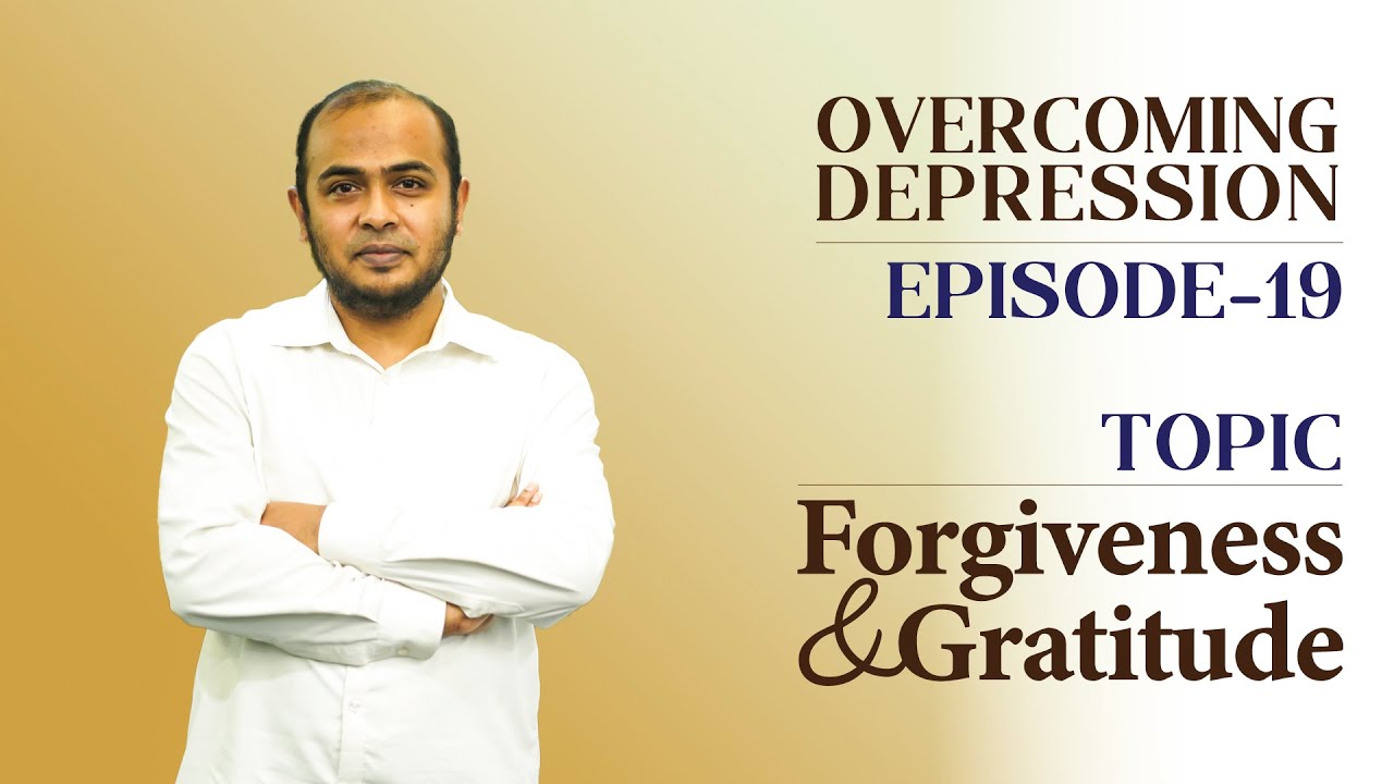 Forgiveness and Gratitude | Overcoming Depression | Dr. Sayedul Ashraf | Episode-19 | LifeSpring