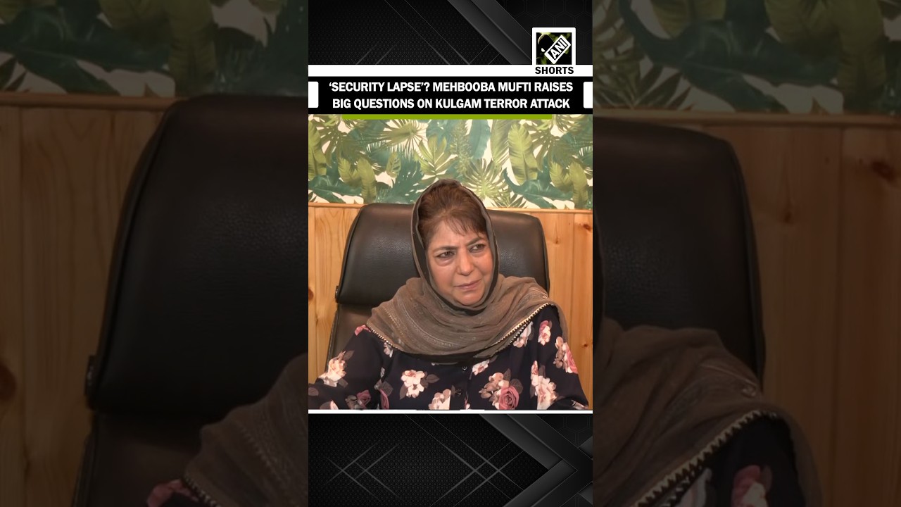 Mehbooba Mufti calls Kulgam terror attack a &lsquo;Security Lapse&rsquo;, seeks thorough probe and compensation