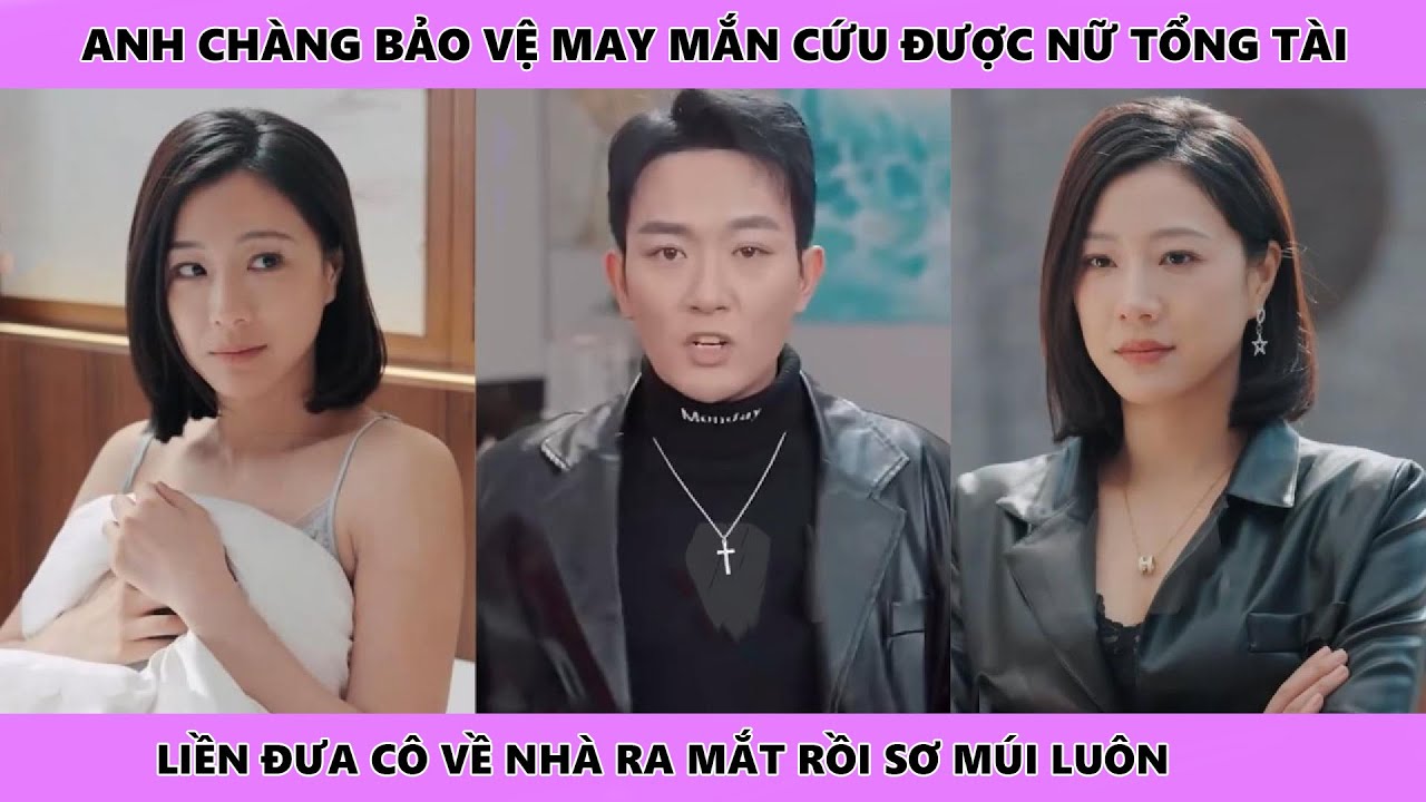 ĐƯA XẾP VỀ QUÊ - Full | Anh bảo vệ may mắn cứu được nữ tổng tài liền đưa cô về nhà ra mắt