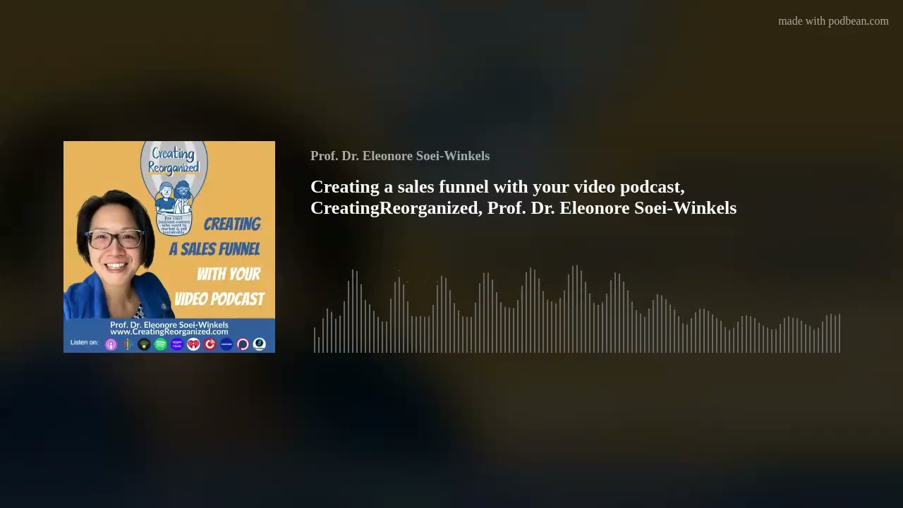 Creating a sales funnel with your video podcast, CreatingReorganized, Prof. Dr. Eleonore Soei-Winkel