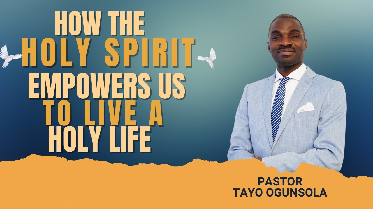 HOW THE HOLY SPIRIT EMPOWERS US TO LIVE A HOLY LIFE || PASTOR TAYO OGUNSOLA