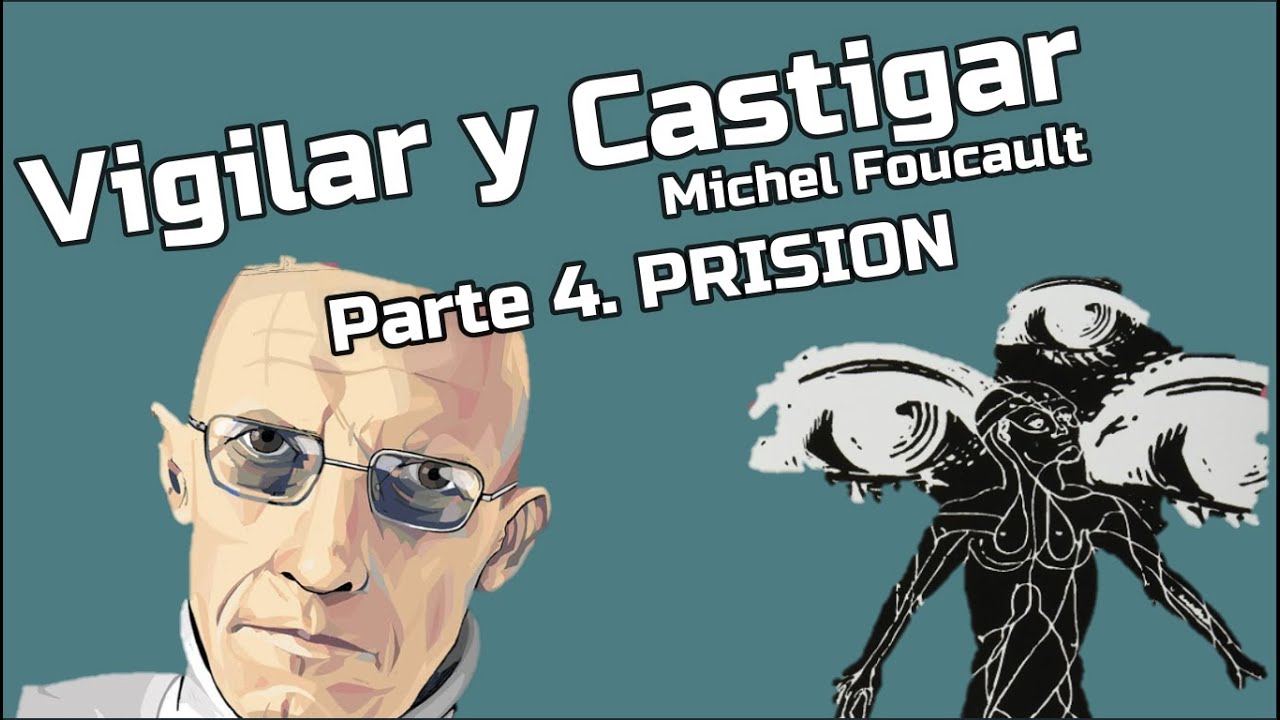 Michel Foucault - Vigilar y Castigar - Parte 4: PRISION