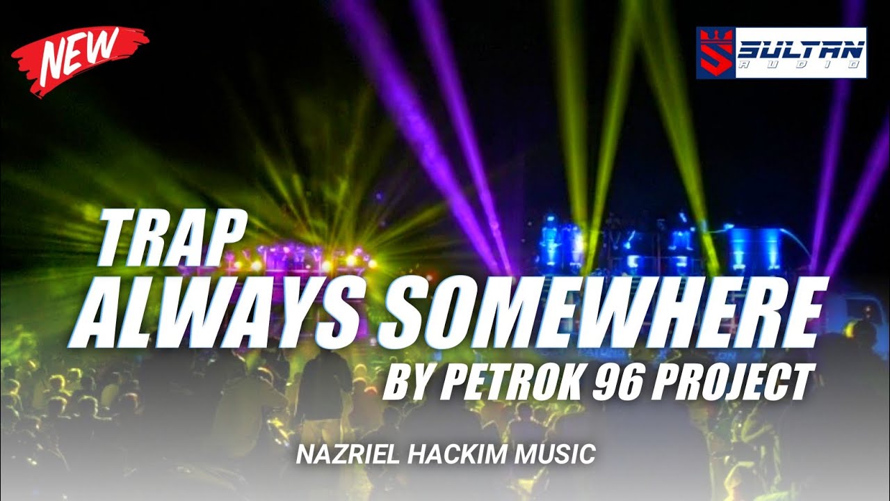 TRAP ALWAYS SOMEWHERE TERBARU | SULTAN AUDIO JEMBER BY PETROK 96 PR0JECT