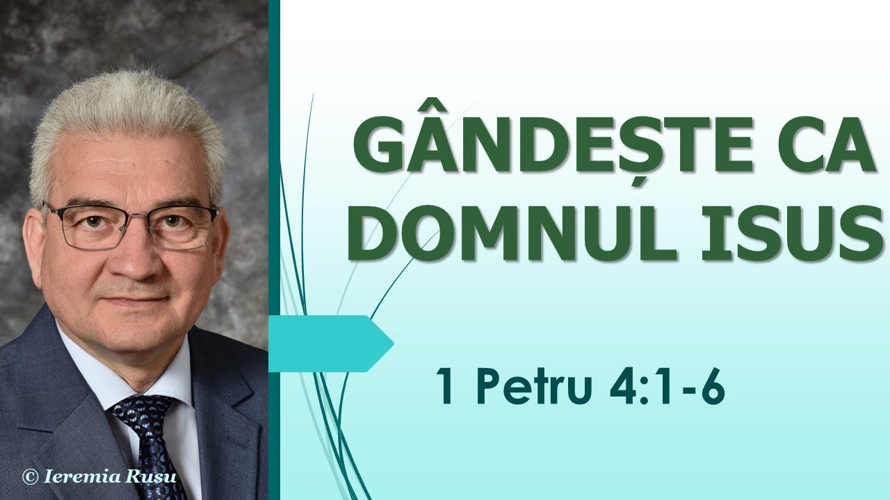 P11 - Gândește ca Domnul Isus (1 Petru 4:1-6) - Ieremia Rusu