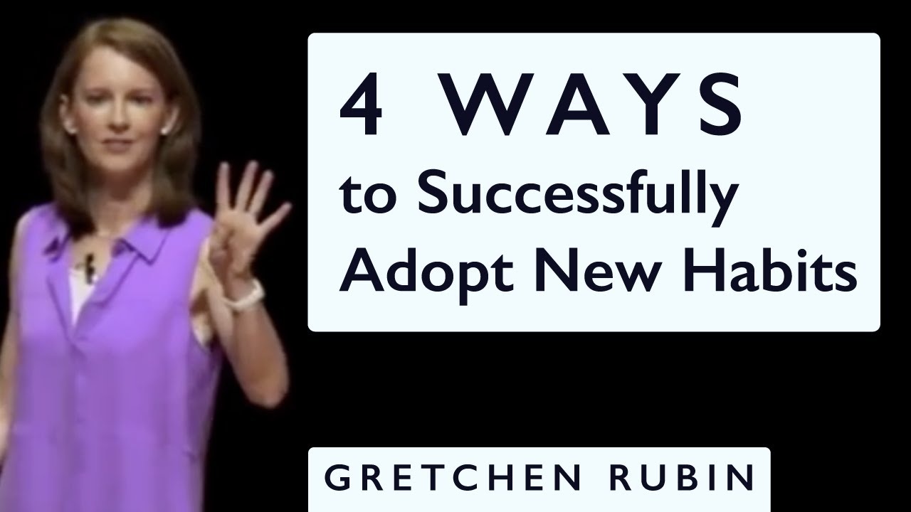 4 Ways to Successfully Adopt New Habits - Gretchen Rubin